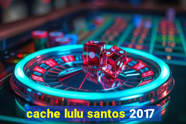 cache lulu santos 2017